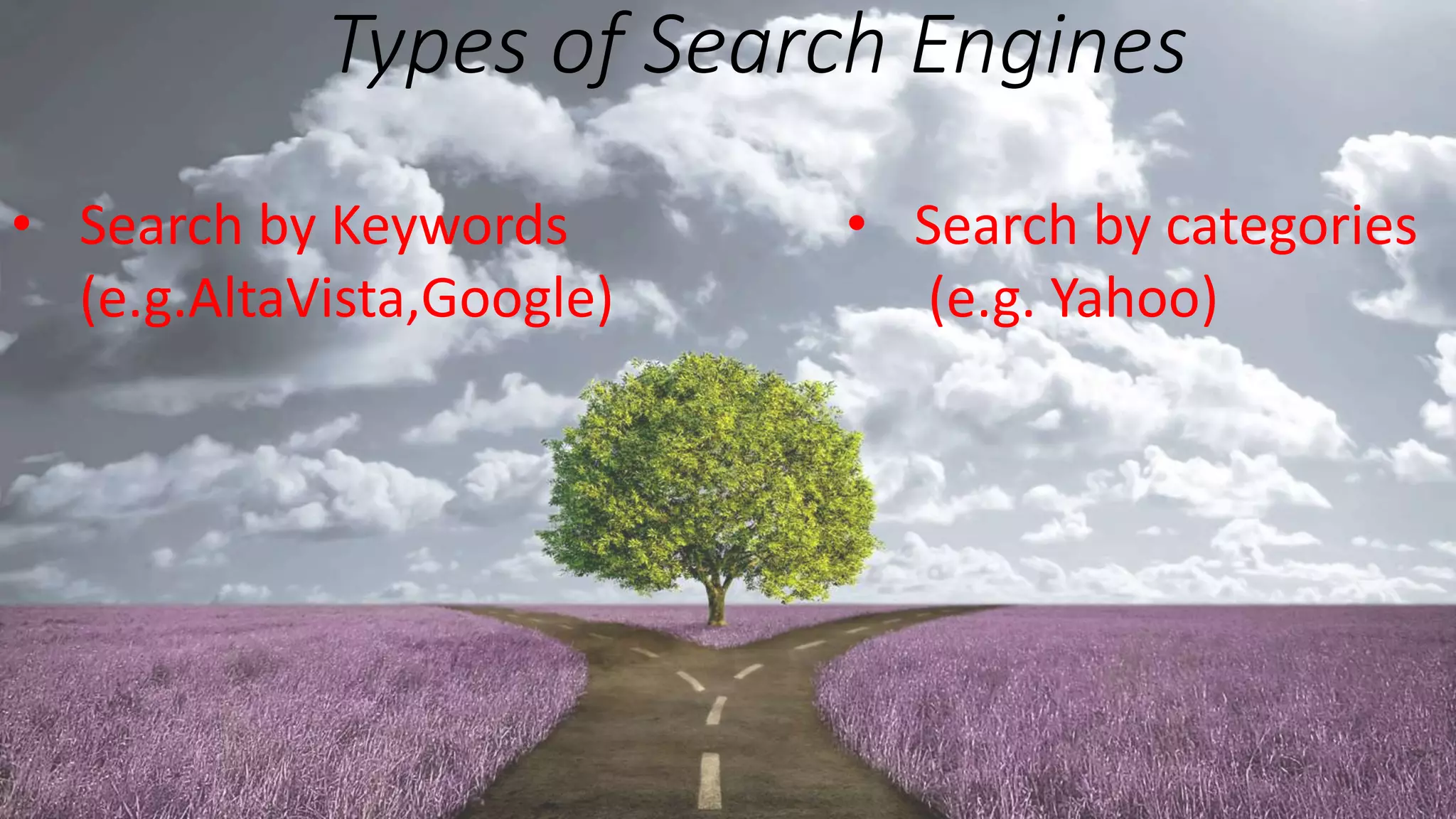 Types of Search Engines
• Search by Keywords
(e.g.AltaVista,Google)
• Search by categories
(e.g. Yahoo)
 