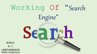 Working Of “Search
Engine”
Nikhil
D-1
14BTCSERS033
Maths Assignment
 