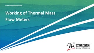 www.manasmicro.com
Working of Thermal Mass
Flow Meters
 