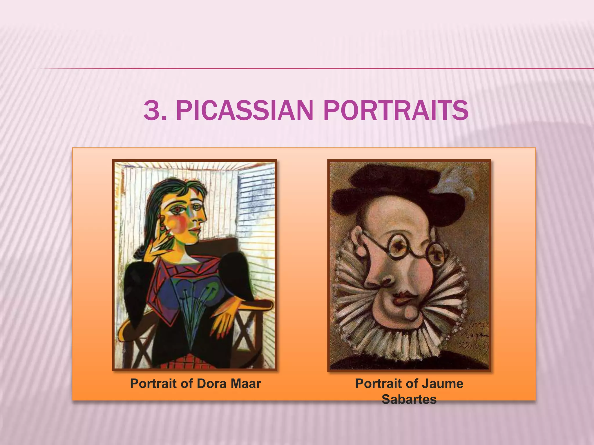 3. PICASSIAN PORTRAITS




Portrait of Dora Maar   Portrait of Jaume
                            Sabartes
 