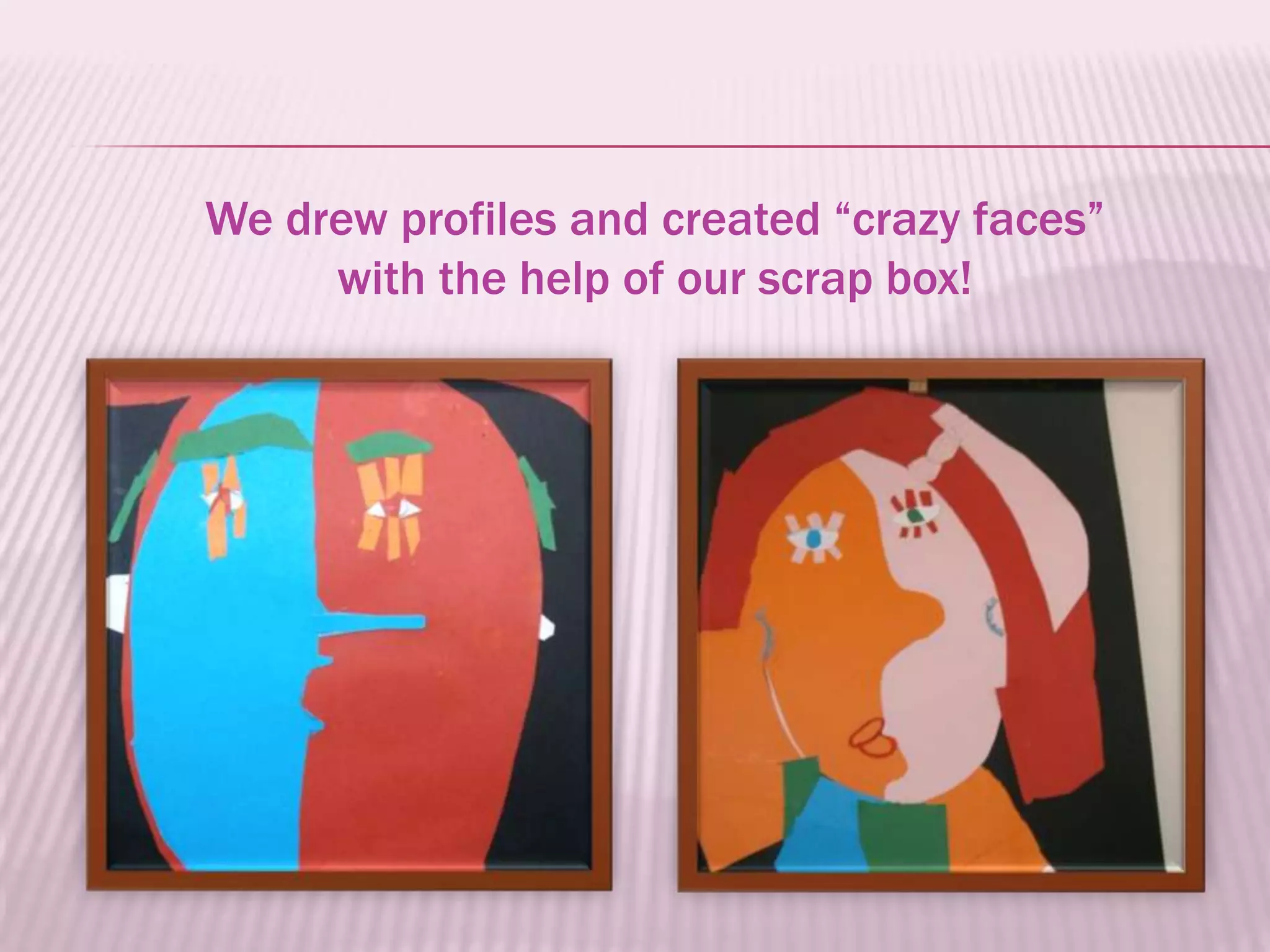 We drew profiles and created “crazy faces”
     with the help of our scrap box!
 