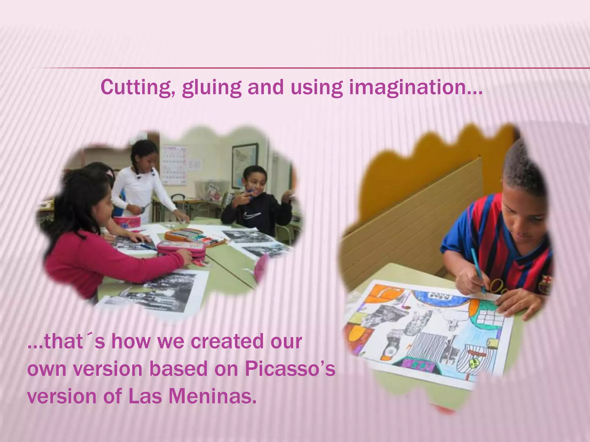 Cutting, gluing and using imagination…




…that´s how we created our
own version based on Picasso’s
version of Las Meninas.
 