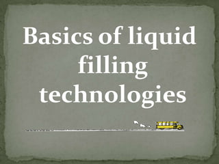Basics of liquid
     filling
 technologies
 