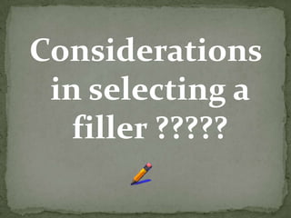 Considerations
 in selecting a
   filler ?????
 