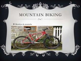 MOUNTAIN BIKING

 Bicicleta de montaña
 