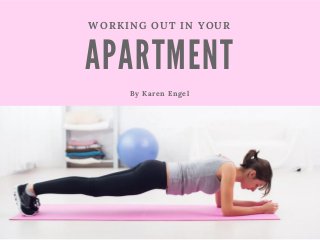 A PA RTMENT
WORKING OUT IN YOUR
By Karen Engel
 