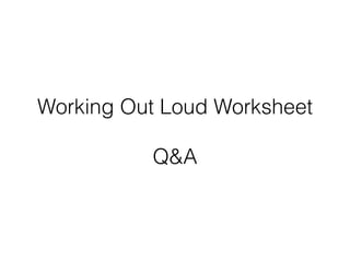 Working Out Loud Worksheet
Q&A
 