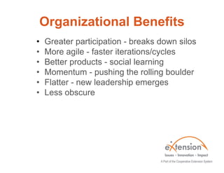 Organizational Benefits
• Greater participation - breaks down silos
• More agile - faster iterations/cycles
• Better produ...