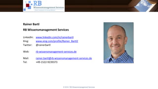 Rainer Bartl
RB Wissensmanagement Services
LinkedIn: www.linkedin.com/in/rainerbartl
Xing: www.xing.com/profile/Rainer_Bar...