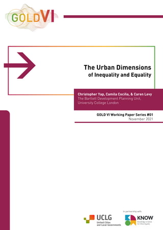 of Inequality and Equality
		 The Urban Dimensions
In partnership with:
GOLD VI Working Paper Series #01
November 2021
Christopher Yap, Camila Cociña, & Caren Levy
The Bartlett Development Planning Unit,
University College London
 