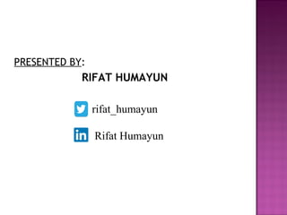 PRESENTED BY:
RIFAT HUMAYUN
rifat_humayun
Rifat Humayun
 