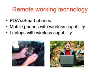 Remote working technology PDA’s/Smart phones Mobile phones with wireless capability Laptops with wireless capability 