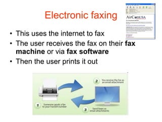 Electronic faxing This uses the internet to fax The user receives the fax on their  fax machine  or via  fax software Then the user prints it out 