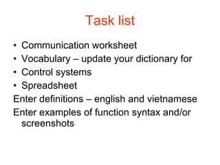 Task list Communication worksheet Vocabulary – update your dictionary for Control systems Spreadsheet Enter definitions – english and vietnamese Enter examples of function syntax and/or screenshots 