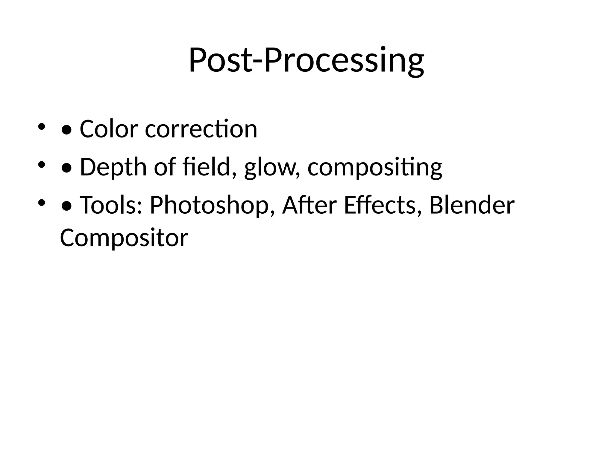 Post-Processing
• • Color correction
• • Depth of field, glow, compositing
• • Tools: Photoshop, After Effects, Blender
Compositor
 