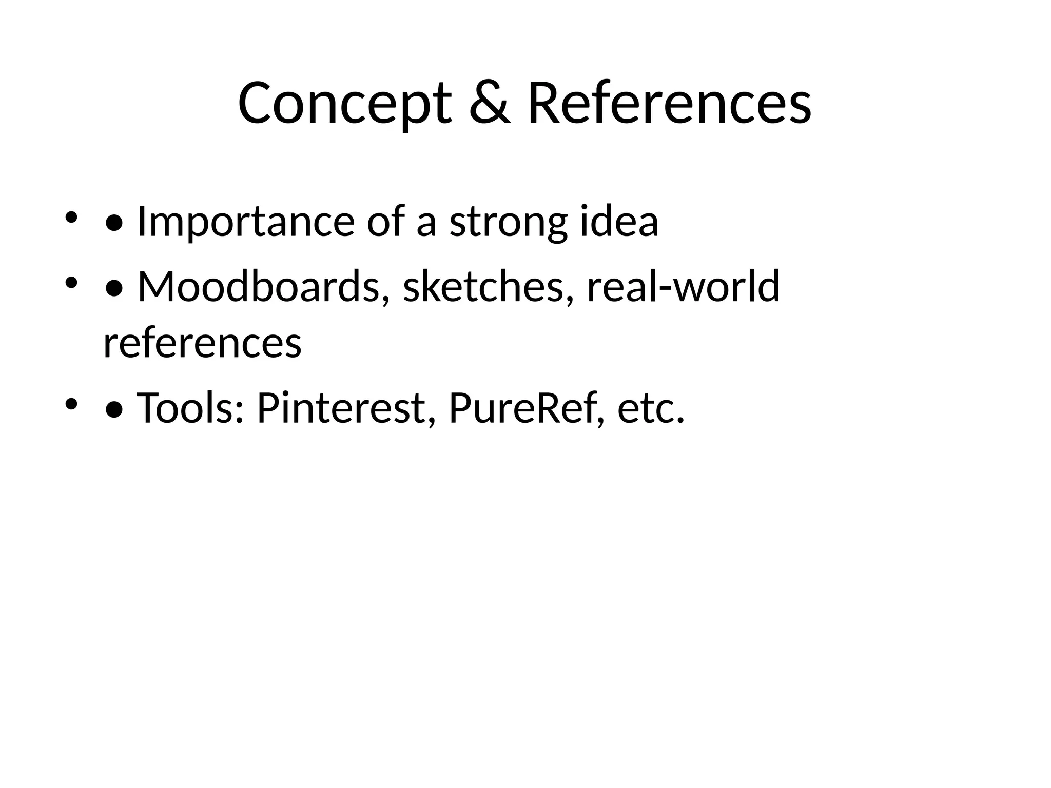 Concept & References
• • Importance of a strong idea
• • Moodboards, sketches, real-world
references
• • Tools: Pinterest, PureRef, etc.
 