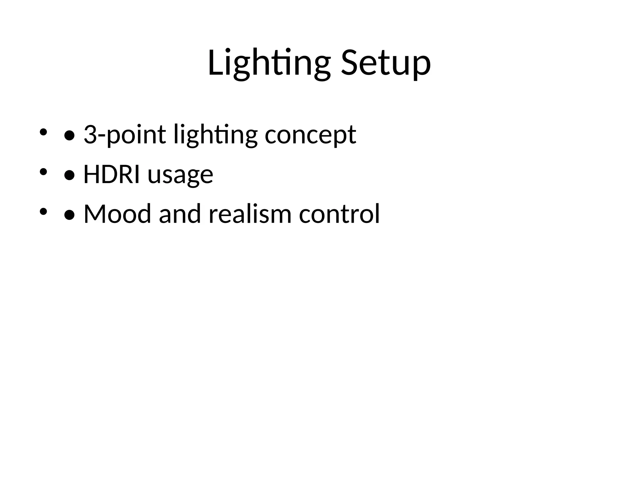 Lighting Setup
• • 3-point lighting concept
• • HDRI usage
• • Mood and realism control
 