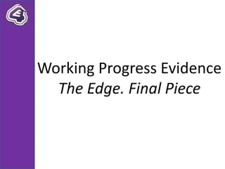 Working Progress Evidence
  The Edge. Final Piece
 