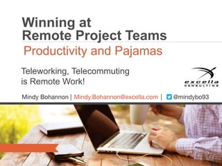 Winning at
Remote Project Teams
Productivity and Pajamas
Teleworking, Telecommuting
is Remote Work!
 