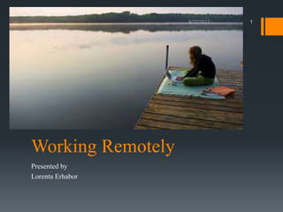 Working Remotely
Presented by
Lorenta Erhabor
1
 