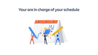 Your are in charge of your schedule
 