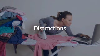 Distractions
 