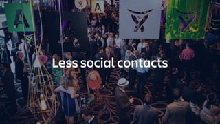 Less social contacts
 