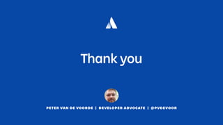PETER VAN DE VOORDE | DEVELOPER ADVOCATE | @PVDEVOOR
Thank you
 
