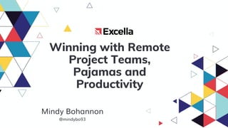 Winning with Remote
Project Teams,
Pajamas and
Productivity
Mindy Bohannon
@mindybo93
 