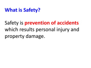 What is Safety?
Safety is prevention of accidents
which results personal injury and
property damage.
 