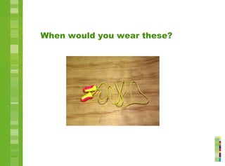 When would you wear these?
 