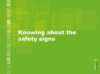 Knowing about the
safety signs
 