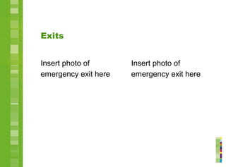 Exits
Insert photo of
emergency exit here
Insert photo of
emergency exit here
 