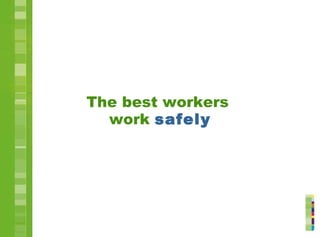 The best workers
work safely
 