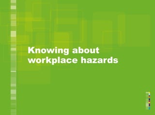 Knowing about
workplace hazards
 