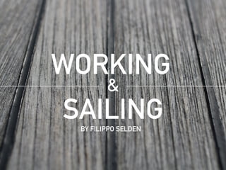WORKING
SAILING
&
1
BY FILIPPO SELDEN
 
