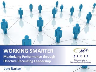 WORKING SMARTER
Maximizing Performance through
Effective Recruiting Leadership

Jon Bartos
 
