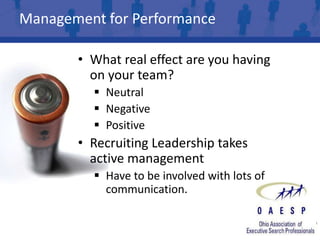 Management for Performance

       • What real effect are you having
         on your team?
          Neutral
          Negative
          Positive
       • Recruiting Leadership takes
         active management
          Have to be involved with lots of
           communication.
 