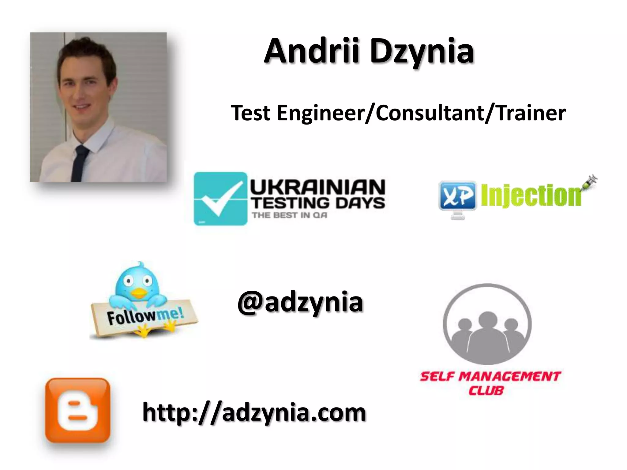 Andrii Dzynia Test Engineer/Consultant/Trainer @adzynia http://adzynia.com 