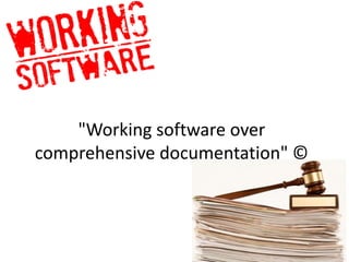 "Working software over
comprehensive documentation" ©
 