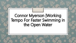 Connor Myerson |Working
Tempo For Faster Swimming in
the Open Water
 
