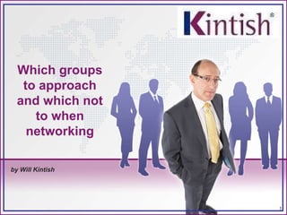 by Will Kintish Which groups to approach and which not to when networking 
