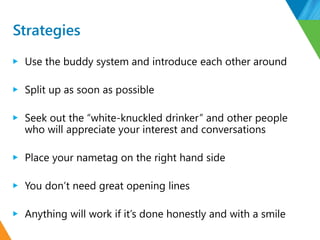 Strategies
▶ Use the buddy system and introduce each other around
▶ Split up as soon as possible
▶ Seek out the “white-knu...