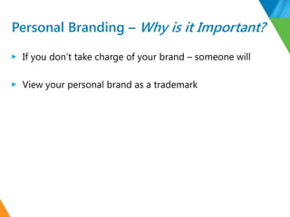 Personal Branding – Why is it Important?
▶ If you don’t take charge of your brand – someone will
▶ View your personal bran...