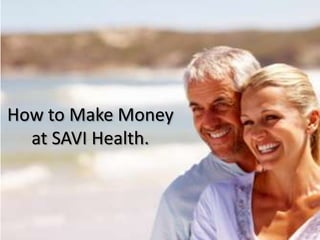 How to Make Money
at SAVI Health.

 