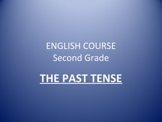 ENGLISH COURSE
Second Grade
THE PAST TENSE
 