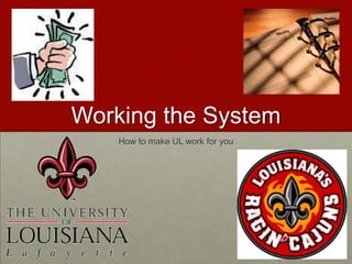 Working the System How to make UL work for you 