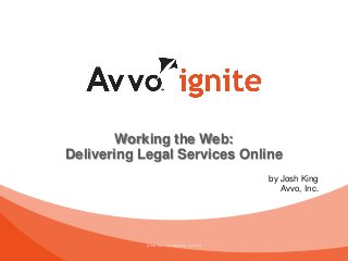 Avvo, Inc. Confidential - ©2013
Working the Web:
Delivering Legal Services Online
by Josh King
Avvo, Inc.
 