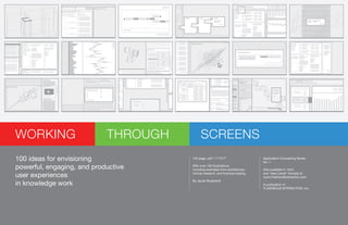 WORKING                     THROUGH         SCREENS
100 ideas for envisioning             143 page .pdf / 11’’X17”                    Application Concepting Series
                                                                                  No. 1
powerful, engaging, and productive    With over 100 Illustrations,
                                      including examples from architecture,       Also available in .html

user experiences                      clinical research, and financial trading.   and “Idea Cards” formats at
                                                                                  www.FlashbulbInteraction.com
                                      By Jacob Burghardt
in knowledge work                                                                 A publication of
                                                                                  FLASHBULB INTERACTION, Inc.
 
