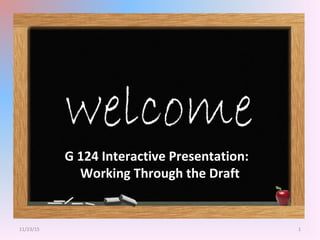 G 124 Interactive Presentation:
Working Through the Draft
11/23/15 1
 